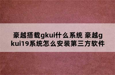 豪越搭载gkui什么系统 豪越gkui19系统怎么安装第三方软件